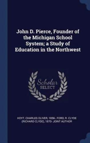 John D. Pierce, Founder of the Michigan School System; a Study of Education in the Northwest