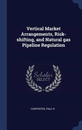 Vertical Market Arrangements, Risk-Shifting, and Natural Gas Pipeline Regulation