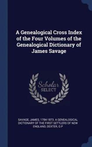 A Genealogical Cross Index of the Four Volumes of the Genealogical Dictionary of James Savage