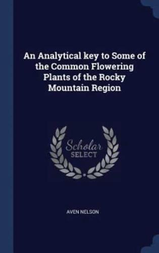 An Analytical Key to Some of the Common Flowering Plants of the Rocky Mountain Region