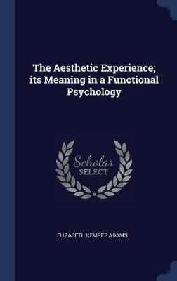 The Aesthetic Experience; Its Meaning in a Functional Psychology