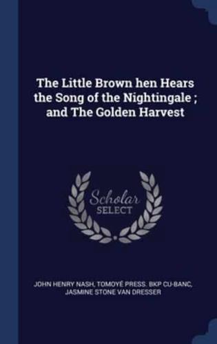 The Little Brown Hen Hears the Song of the Nightingale; and The Golden Harvest