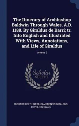 The Itinerary of Archbishop Baldwin Through Wales, A.D. 1188. By Giraldus De Barri; Tr. Into English and Illustrated With Views, Annotations, and Life of Giraldus; Volume 2