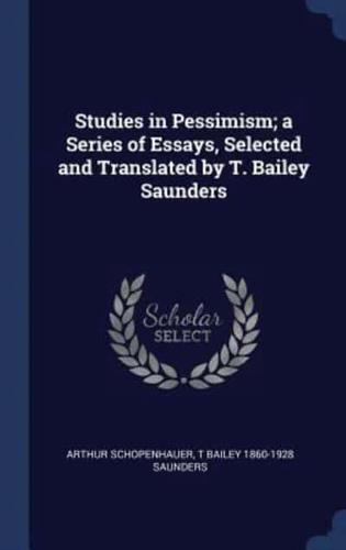 Studies in Pessimism; a Series of Essays, Selected and Translated by T. Bailey Saunders