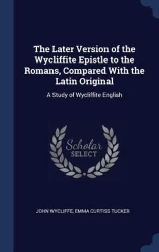 The Later Version of the Wycliffite Epistle to the Romans, Compared With the Latin Original