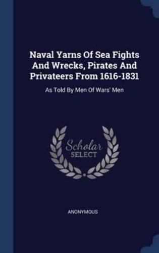 Naval Yarns Of Sea Fights And Wrecks, Pirates And Privateers From 1616-1831
