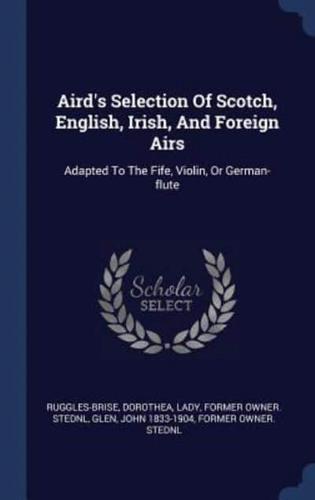 Aird's Selection Of Scotch, English, Irish, And Foreign Airs