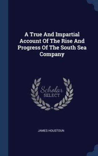 A True And Impartial Account Of The Rise And Progress Of The South Sea Company