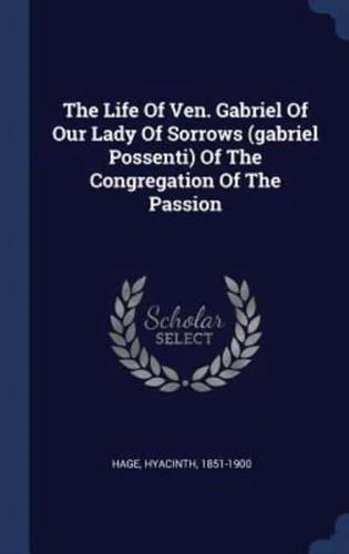 The Life Of Ven. Gabriel Of Our Lady Of Sorrows (Gabriel Possenti) Of The Congregation Of The Passion