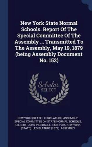 New York State Normal Schools. Report Of The Special Committee Of The Assembly ... Transmitted To The Assembly, May 19, 1879 (Being Assembly Document No. 152)