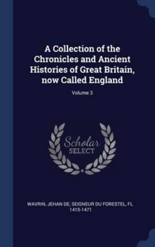 A Collection of the Chronicles and Ancient Histories of Great Britain, Now Called England; Volume 3