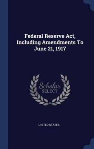 Federal Reserve Act, Including Amendments To June 21, 1917