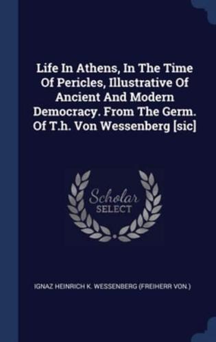 Life In Athens, In The Time Of Pericles, Illustrative Of Ancient And Modern Democracy. From The Germ. Of T.h. Von Wessenberg [Sic]