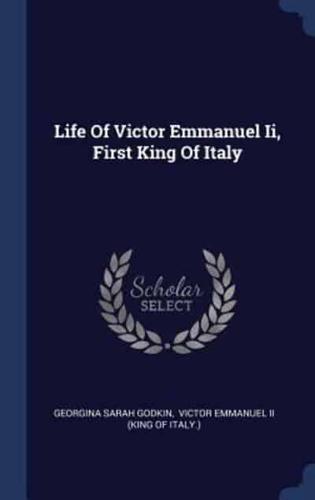 Life Of Victor Emmanuel Ii, First King Of Italy