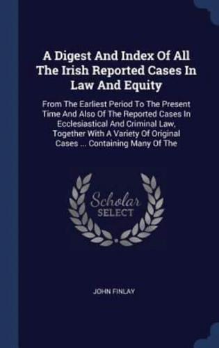A Digest and Index of All the Irish Reported Cases in Law and Equity