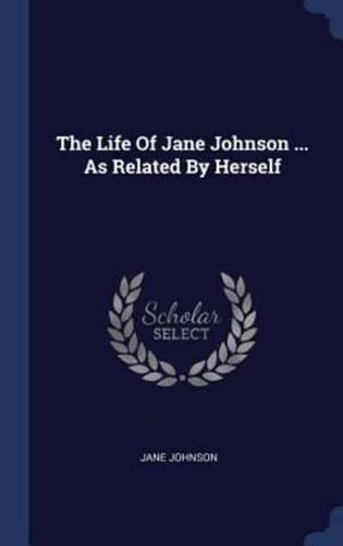 The Life Of Jane Johnson ... As Related By Herself