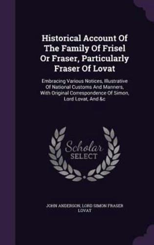 Historical Account Of The Family Of Frisel Or Fraser, Particularly Fraser Of Lovat