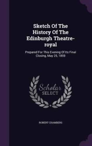 Sketch Of The History Of The Edinburgh Theatre-Royal