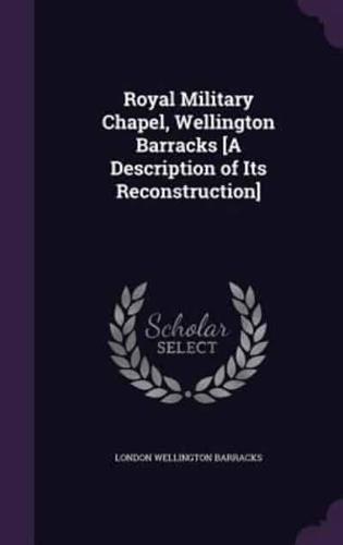 Royal Military Chapel, Wellington Barracks [A Description of Its Reconstruction]