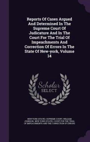 Reports Of Cases Argued And Determined In The Supreme Court Of Judicature And In The Court For The Trial Of Impeachments And Correction Of Errors In The State Of New-York, Volume 14