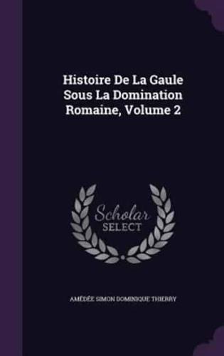 Histoire De La Gaule Sous La Domination Romaine, Volume 2