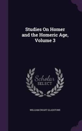 Studies On Homer and the Homeric Age, Volume 3