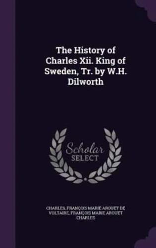 The History of Charles Xii. King of Sweden, Tr. By W.H. Dilworth