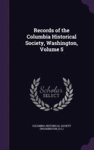 Records of the Columbia Historical Society, Washington, Volume 5