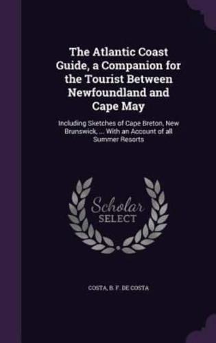 The Atlantic Coast Guide, a Companion for the Tourist Between Newfoundland and Cape May