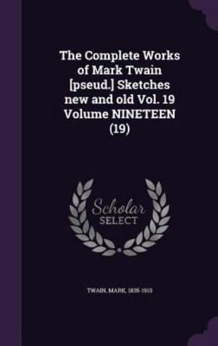 The Complete Works of Mark Twain [Pseud.] Sketches New and Old Vol. 19 Volume NINETEEN (19)