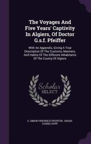 The Voyages And Five Years' Captivity In Algiers, Of Doctor G.s.f. Pfeiffer