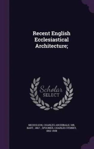 Recent English Ecclesiastical Architecture;