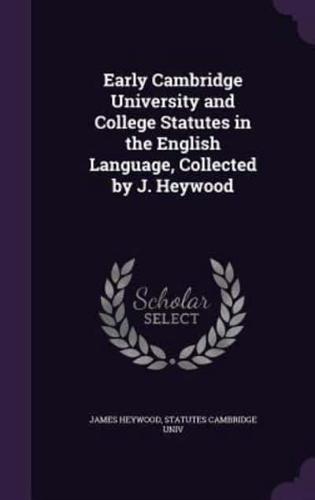 Early Cambridge University and College Statutes in the English Language, Collected by J. Heywood