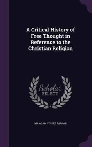 A Critical History of Free Thought in Reference to the Christian Religion