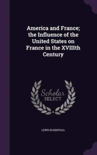 America and France; the Influence of the United States on France in the XVIIIth Century