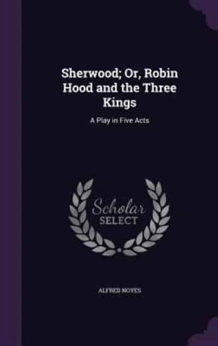 Sherwood; Or, Robin Hood and the Three Kings