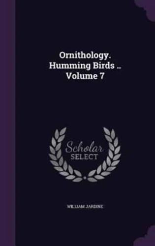 Ornithology. Humming Birds .. Volume 7