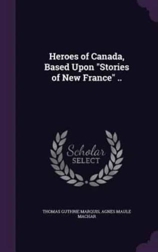 Heroes of Canada, Based Upon "Stories of New France" ..