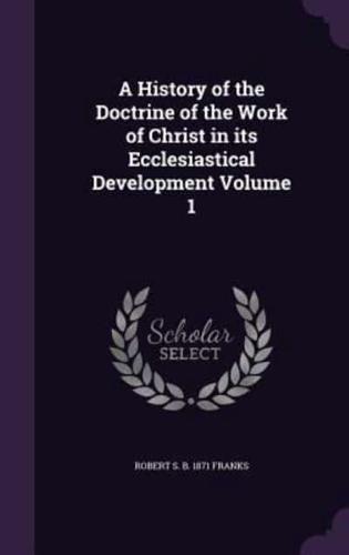 A History of the Doctrine of the Work of Christ in Its Ecclesiastical Development Volume 1