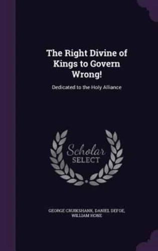 The Right Divine of Kings to Govern Wrong!