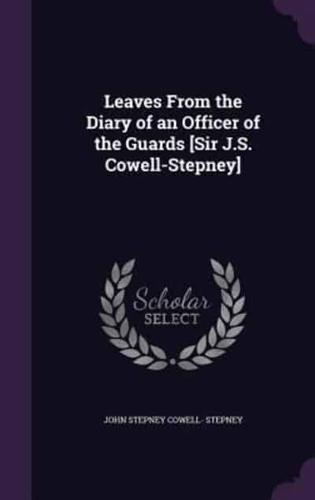 Leaves From the Diary of an Officer of the Guards [Sir J.S. Cowell-Stepney]