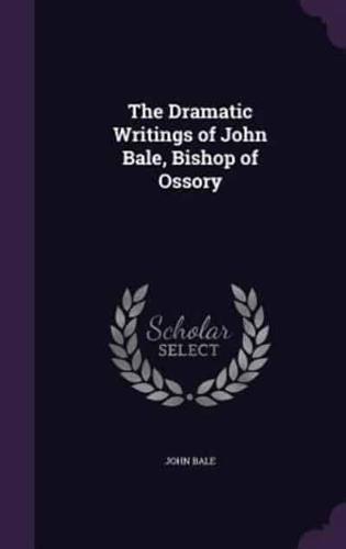 The Dramatic Writings of John Bale, Bishop of Ossory