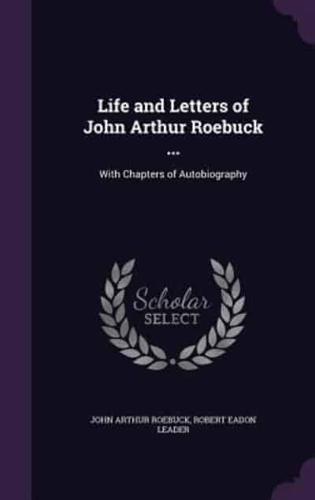 Life and Letters of John Arthur Roebuck ...