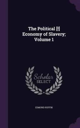 The Political [!] Economy of Slavery; Volume 1