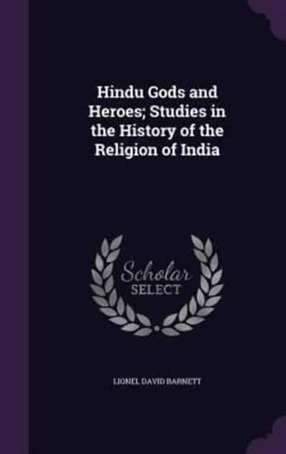 Hindu Gods and Heroes; Studies in the History of the Religion of India