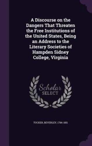 A Discourse on the Dangers That Threaten the Free Institutions of the United States, Being an Address to the Literary Societies of Hampden Sidney College, Virginia