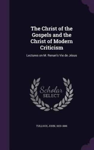 The Christ of the Gospels and the Christ of Modern Criticism