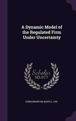 A Dynamic Model of the Regulated Firm Under Uncertainty