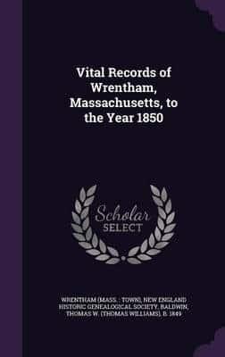 Vital Records of Wrentham, Massachusetts, to the Year 1850