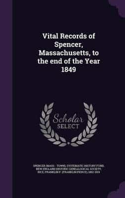 Vital Records of Spencer, Massachusetts, to the End of the Year 1849